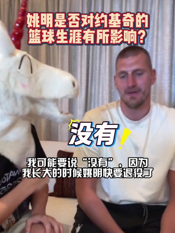 姚明是否对你生涯有影响?约基奇:可能没有 我长大时他快退役了